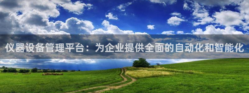 星欧娱乐官网在线登录：仪器设备管理平台：为企业提供全面的自动