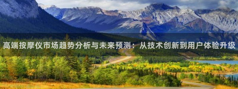 星欧娱乐现在叫什么：高端按摩仪市场趋势分析与未来预测：从技术