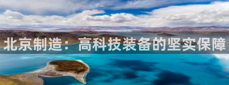 星欧娱乐官网登录：北京制造：高科技装备的坚实保障