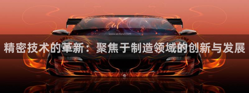 星欧娱乐客服电话：精密技术的革新：聚焦于制造领域的创新与发展