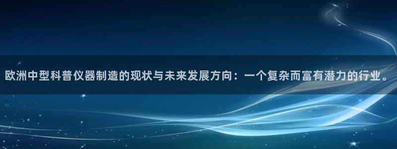 星娱乐online欧弟：欧洲中型科普仪器制造的现状与未来发展