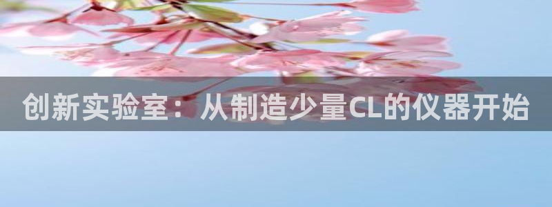 星欧娱乐扣费详情详解：创新实验室：从制造少量CL的仪器开始