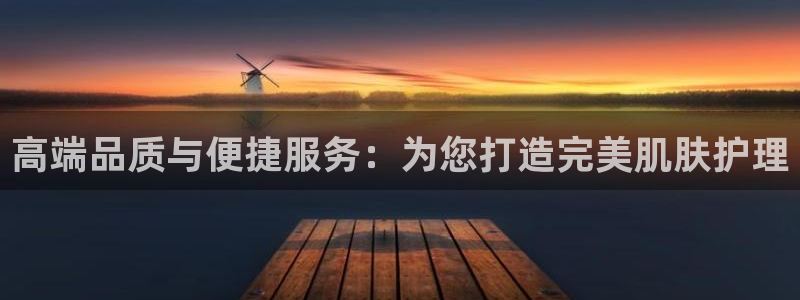 欧豪娱乐星天地采访：高端品质与便捷服务：为您打造完美肌肤护理