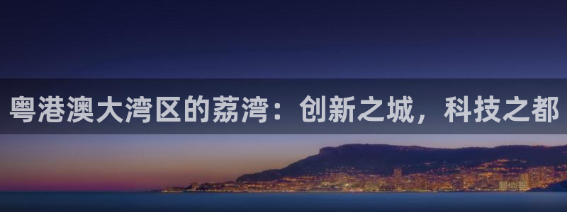 欧乐星城娱乐视频：粤港澳大湾区的荔湾：创新之城，科技之都