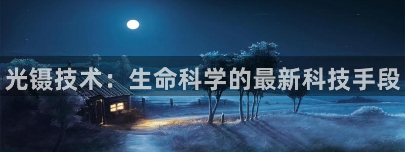 星欧娱乐最新版下载链接：光镊技术：生命科学的最新科技手段