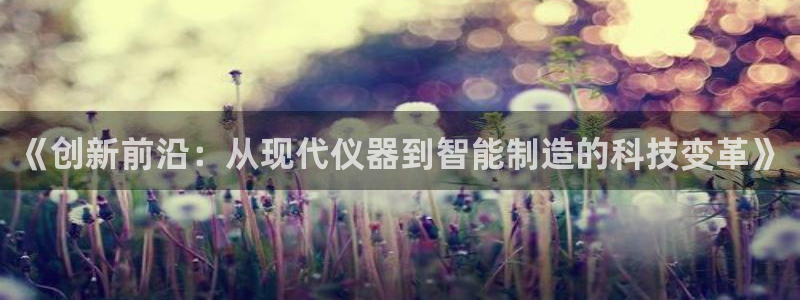 星娱乐online欧豪：《创新前沿：从现代仪器到智能制造的科